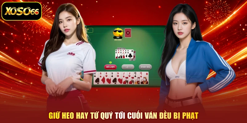 Giữ heo hay tứ quý tới cuối ván đều bị phạt