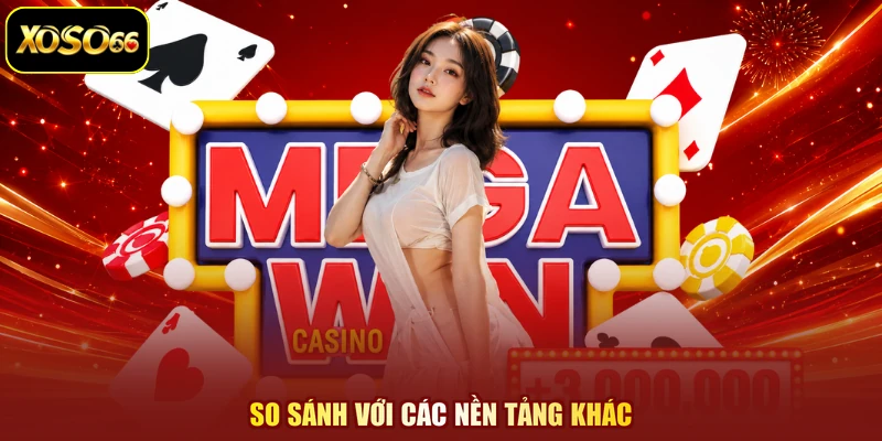 So sánh với các nền tảng khác