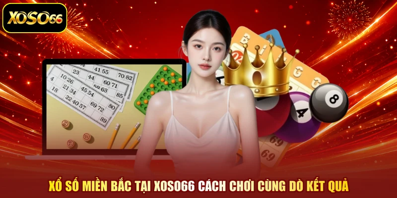 Xổ Số Miền Bắc Tại XOSO66 Cách Chơi Cùng Dò Kết Quả